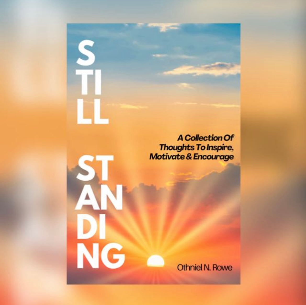 STILL STANDING: A Collection Of Thoughts To Inspire, Motivate and Encourage
